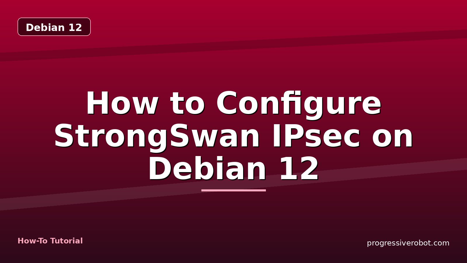 How to Configure StrongSwan IPsec on Debian 12 — step-by-step Debian 12 tutorial on Progressive Robot