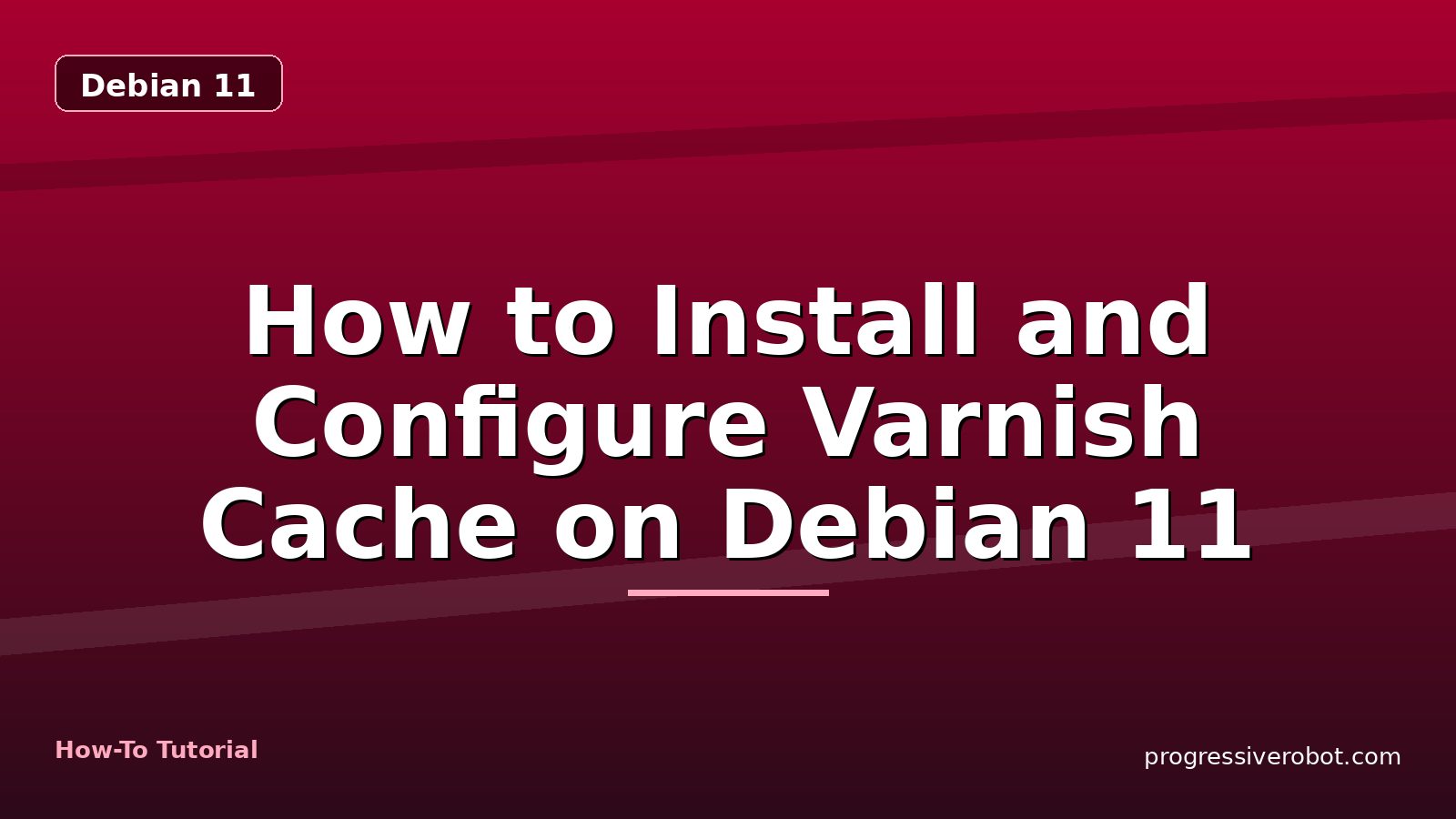 How to Install and Configure Varnish Cache on Debian 11 — step-by-step Debian 11 tutorial on Progressive Robot