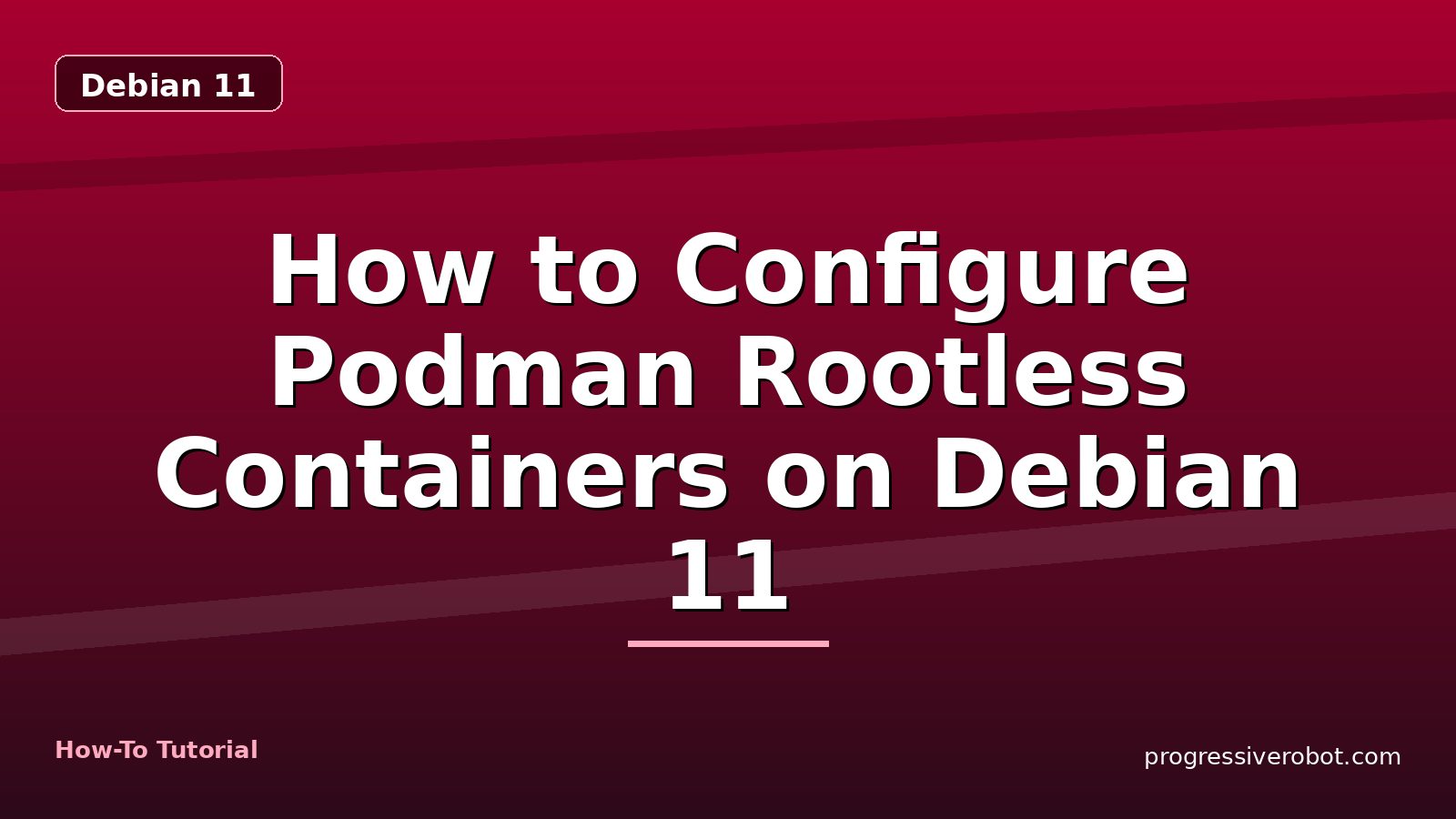 How to Configure Podman Rootless Containers on Debian 11 — step-by-step Debian 11 tutorial on Progressive Robot