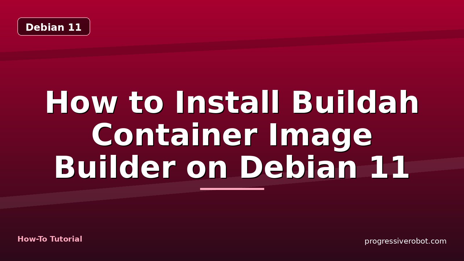 How to Install Buildah Container Image Builder on Debian 11 — step-by-step Debian 11 tutorial on Progressive Robot