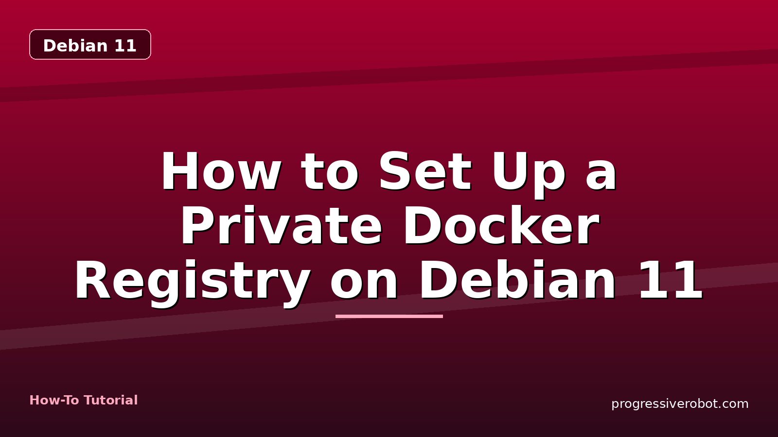 How to Set Up a Private Docker Registry on Debian 11 — step-by-step Debian 11 tutorial on Progressive Robot