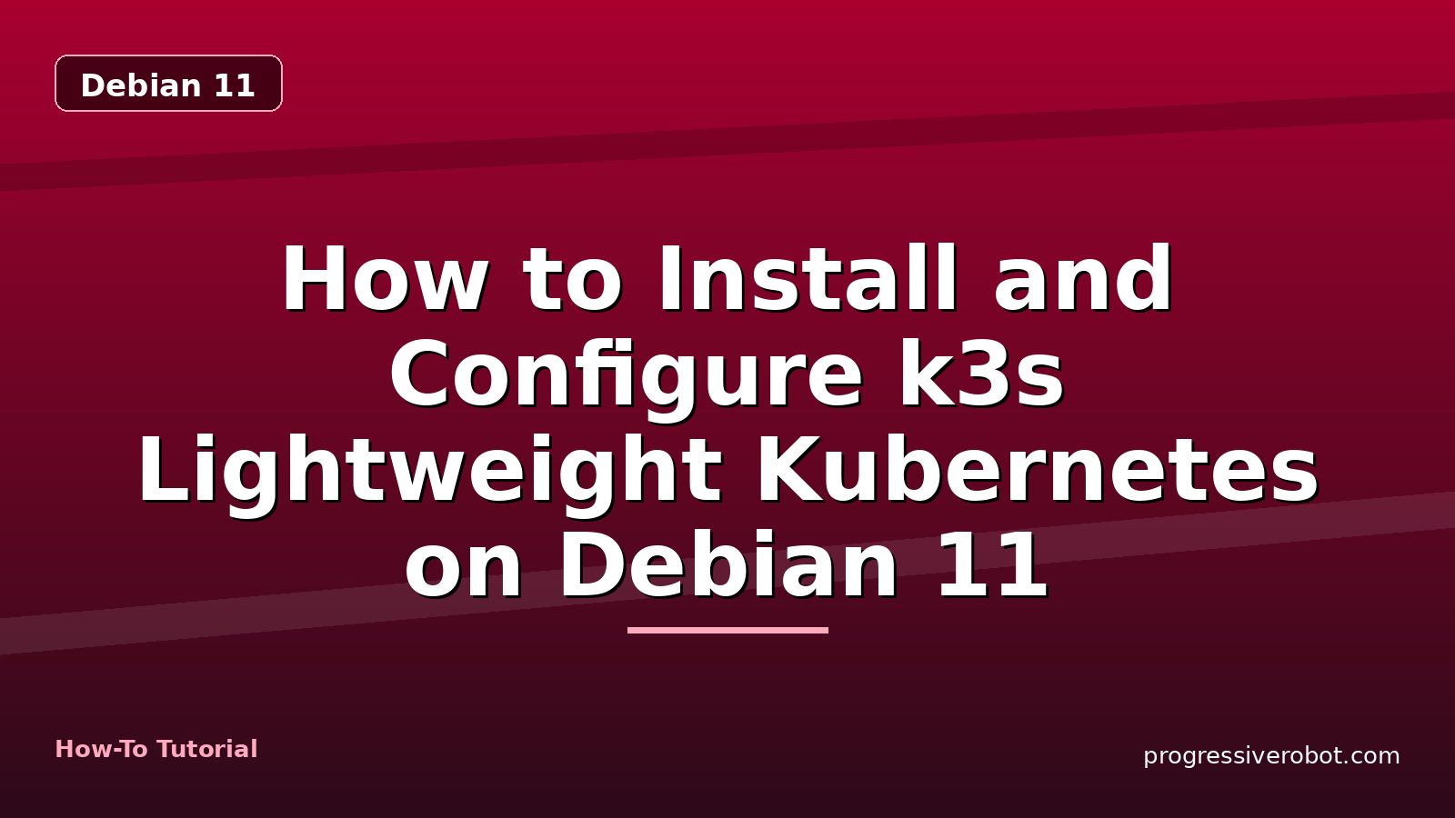 How to Install and Configure k3s Lightweight Kubernetes on Debian 11 — step-by-step Debian 11 tutorial on Progressive Robot