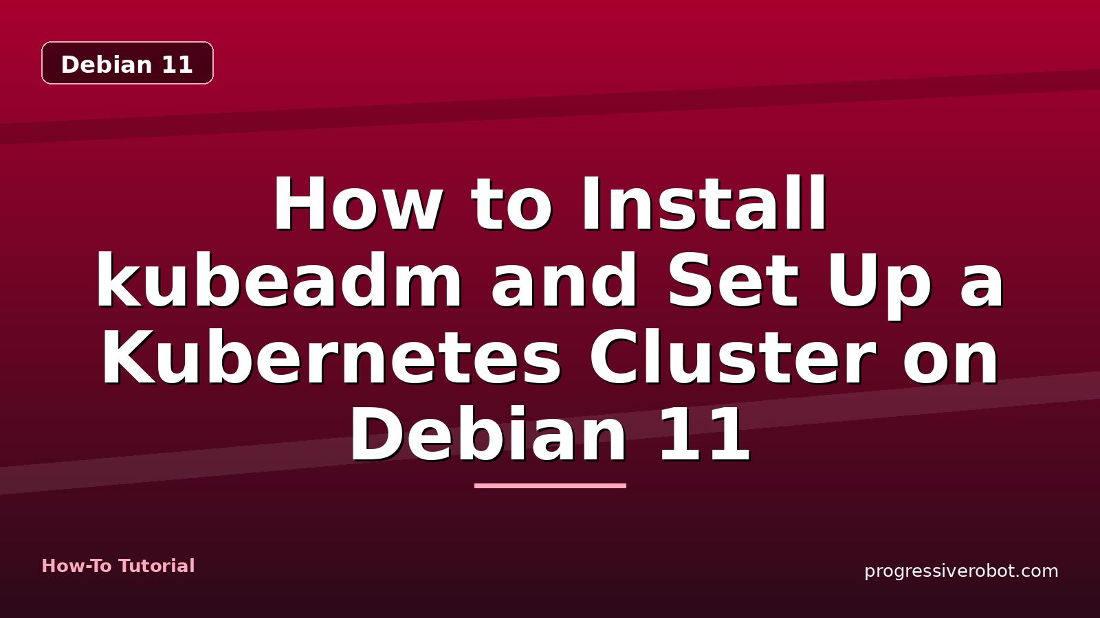 How to Install kubeadm and Set Up a Kubernetes Cluster on Debian 11 — step-by-step Debian 11 tutorial on Progressive Robot