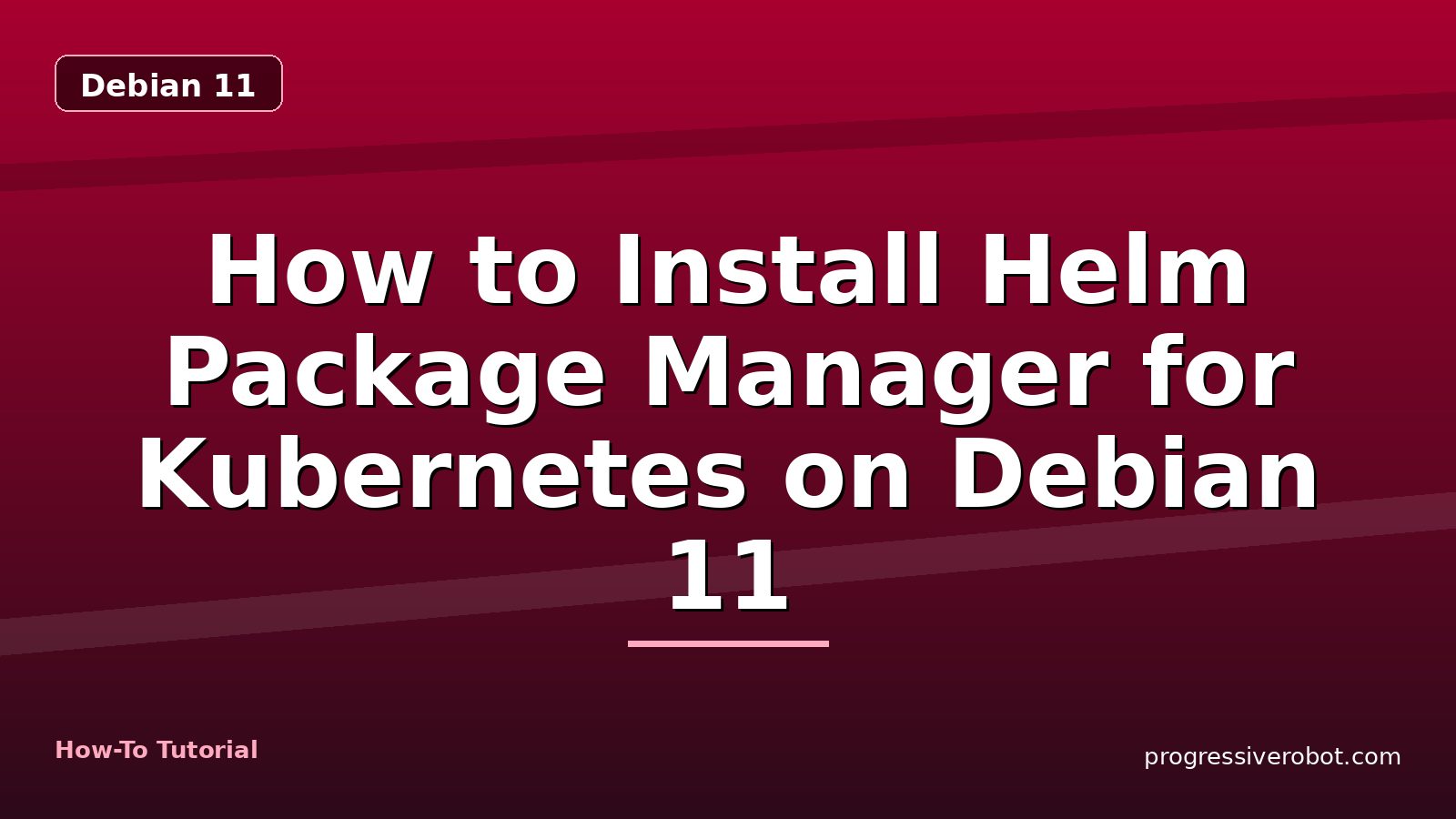 How to Install Helm Package Manager for Kubernetes on Debian 11 — step-by-step Debian 11 tutorial on Progressive Robot