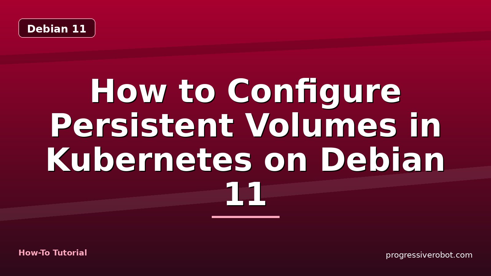 How to Configure Persistent Volumes in Kubernetes on Debian 11 — step-by-step Debian 11 tutorial on Progressive Robot
