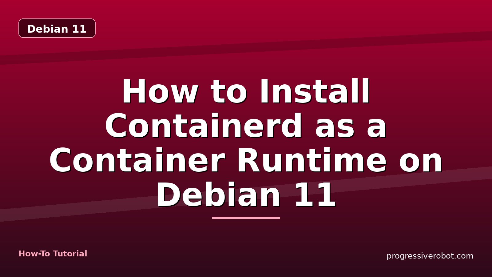 How to Install Containerd as a Container Runtime on Debian 11 — step-by-step Debian 11 tutorial on Progressive Robot