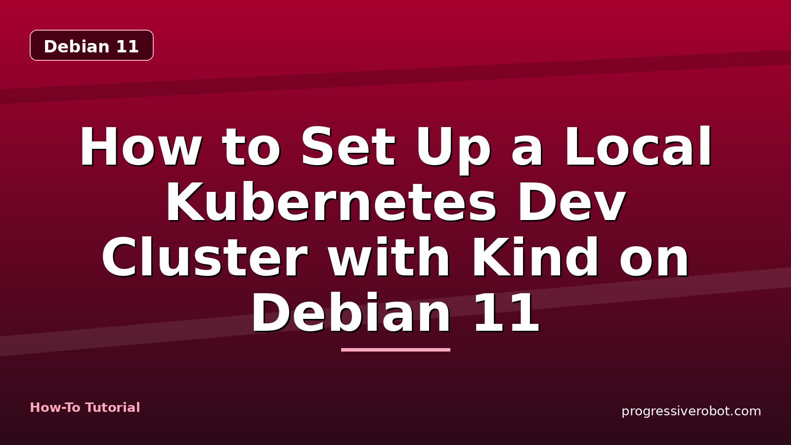 How to Set Up a Local Kubernetes Dev Cluster with Kind on Debian 11 — step-by-step Debian 11 tutorial on Progressive Robot