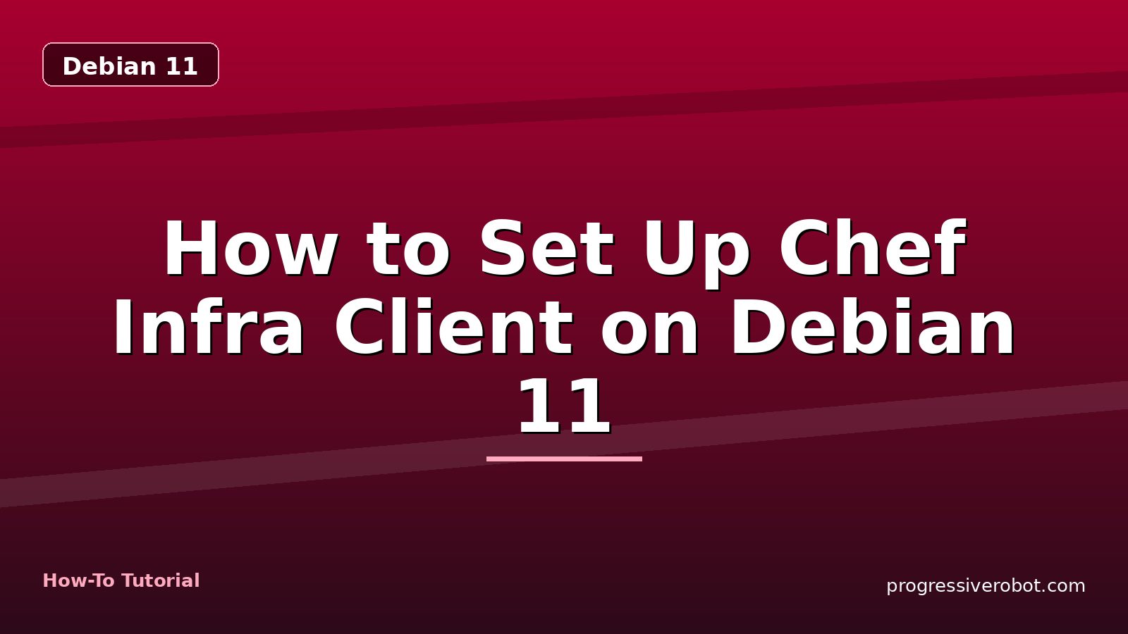 How to Set Up Chef Infra Client on Debian 11 — step-by-step Debian 11 tutorial on Progressive Robot
