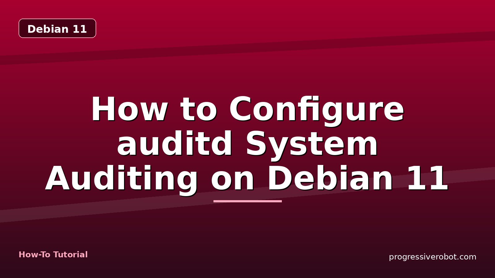 How to Configure auditd System Auditing on Debian 11 — step-by-step Debian 11 tutorial on Progressive Robot