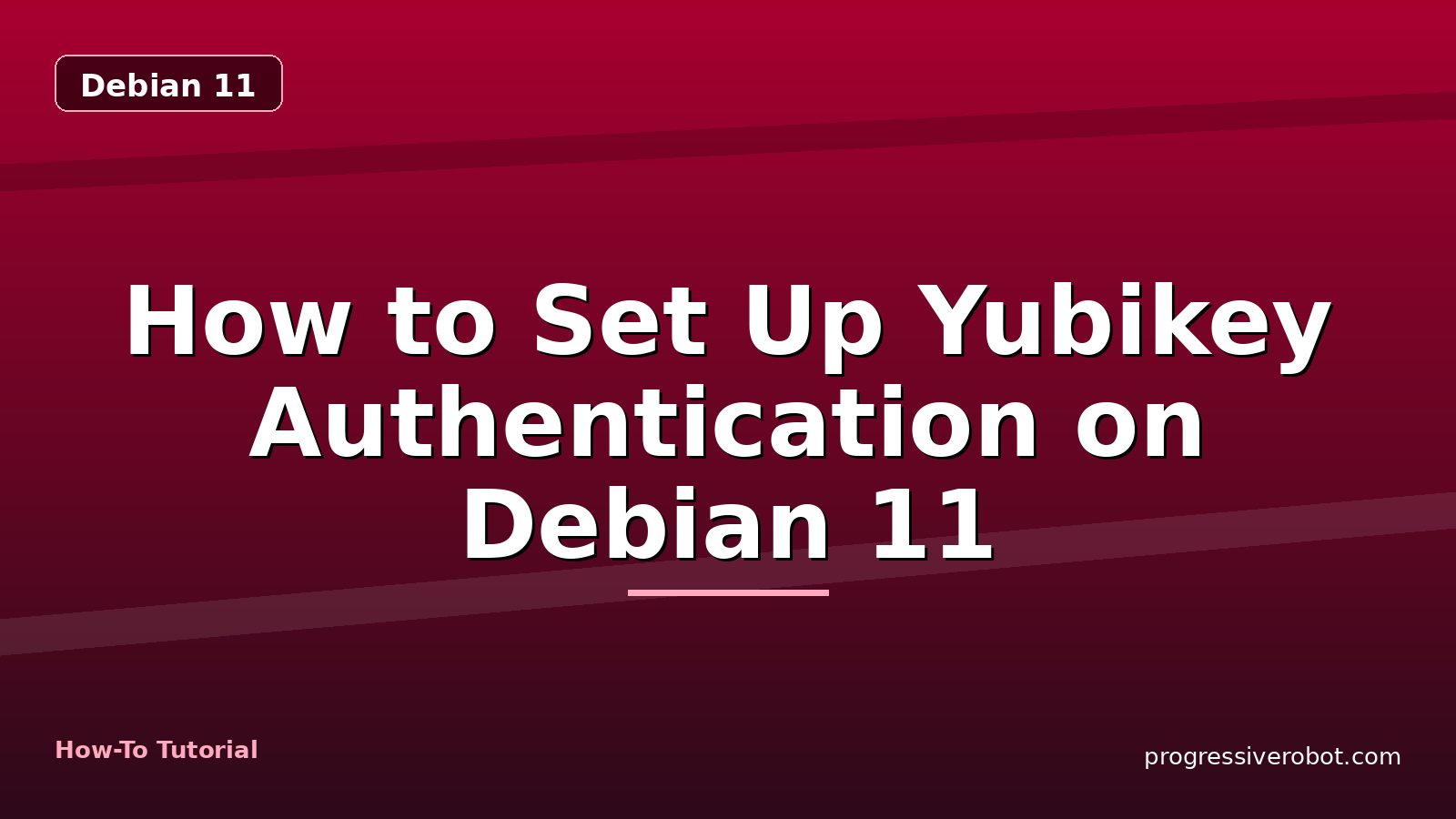 How to Set Up Yubikey Authentication on Debian 11 — step-by-step Debian 11 tutorial on Progressive Robot