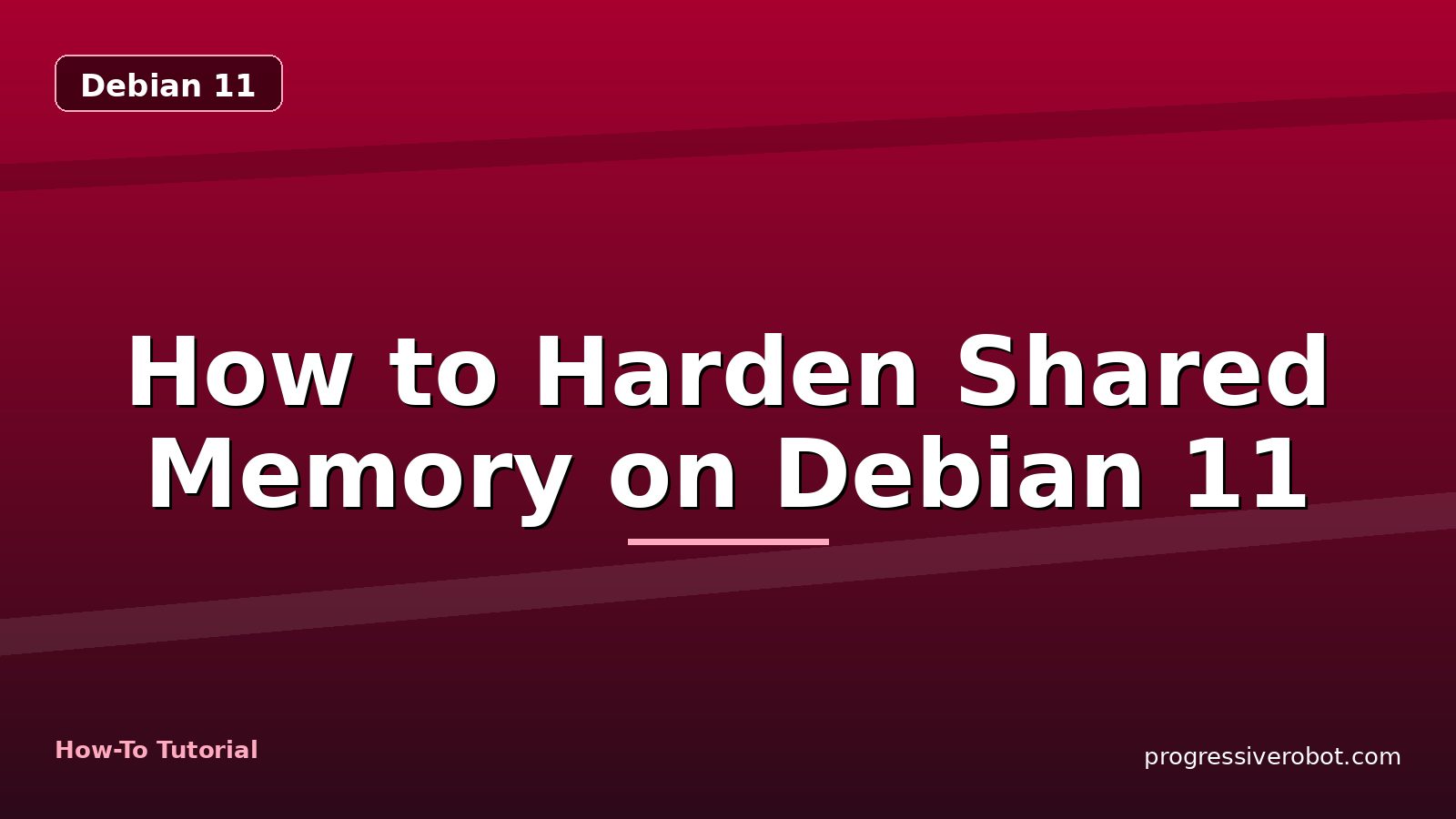 How to Harden Shared Memory on Debian 11 — step-by-step Debian 11 tutorial on Progressive Robot