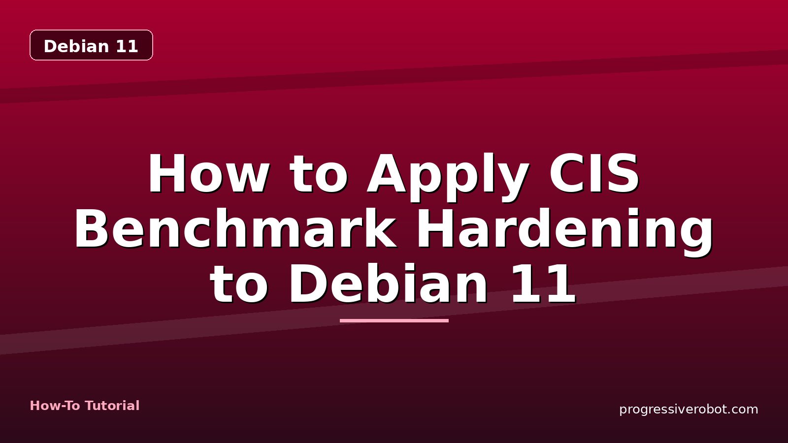 How to Apply CIS Benchmark Hardening to Debian 11 — step-by-step Debian 11 tutorial on Progressive Robot