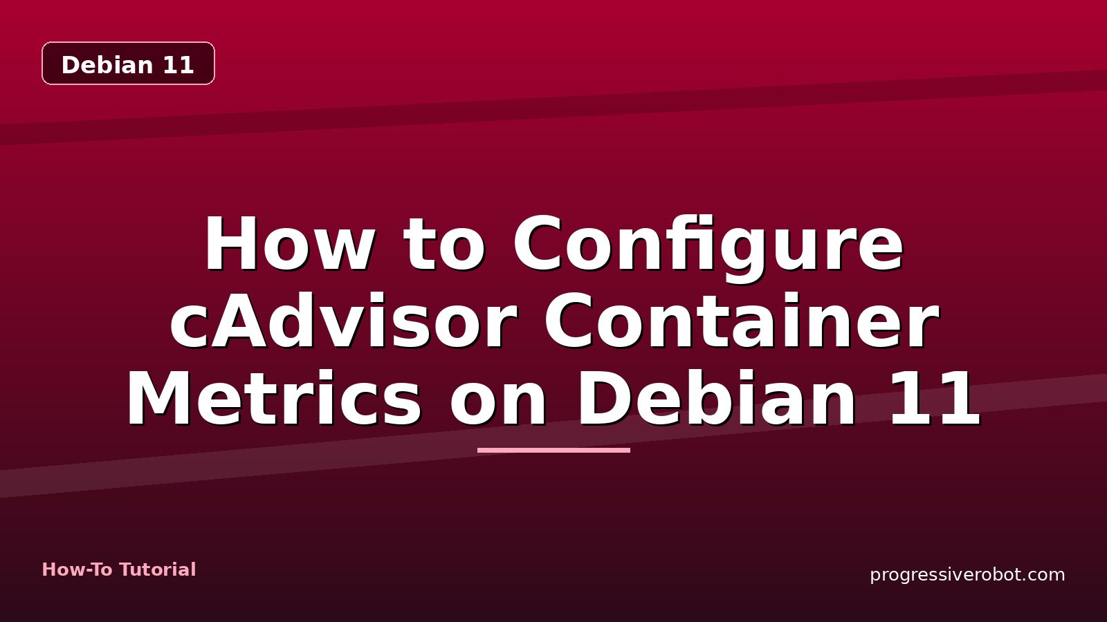 How to Configure cAdvisor Container Metrics on Debian 11 — step-by-step Debian 11 tutorial on Progressive Robot