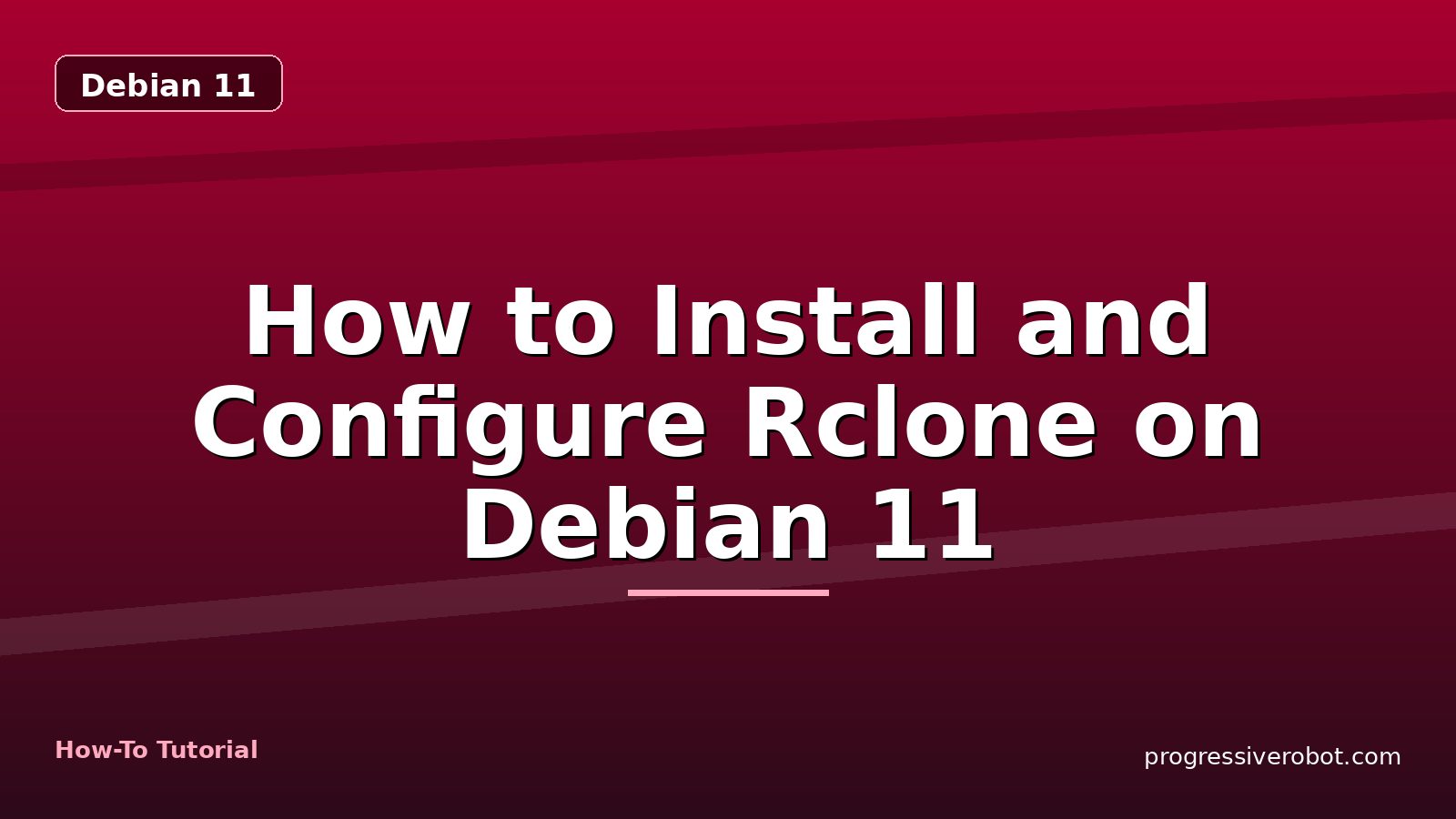 How to Install and Configure Rclone on Debian 11 — step-by-step Debian 11 tutorial on Progressive Robot