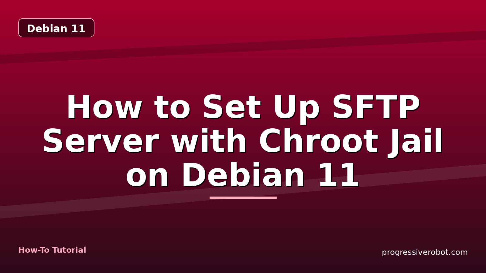 How to Set Up SFTP Server with Chroot Jail on Debian 11 — step-by-step Debian 11 tutorial on Progressive Robot