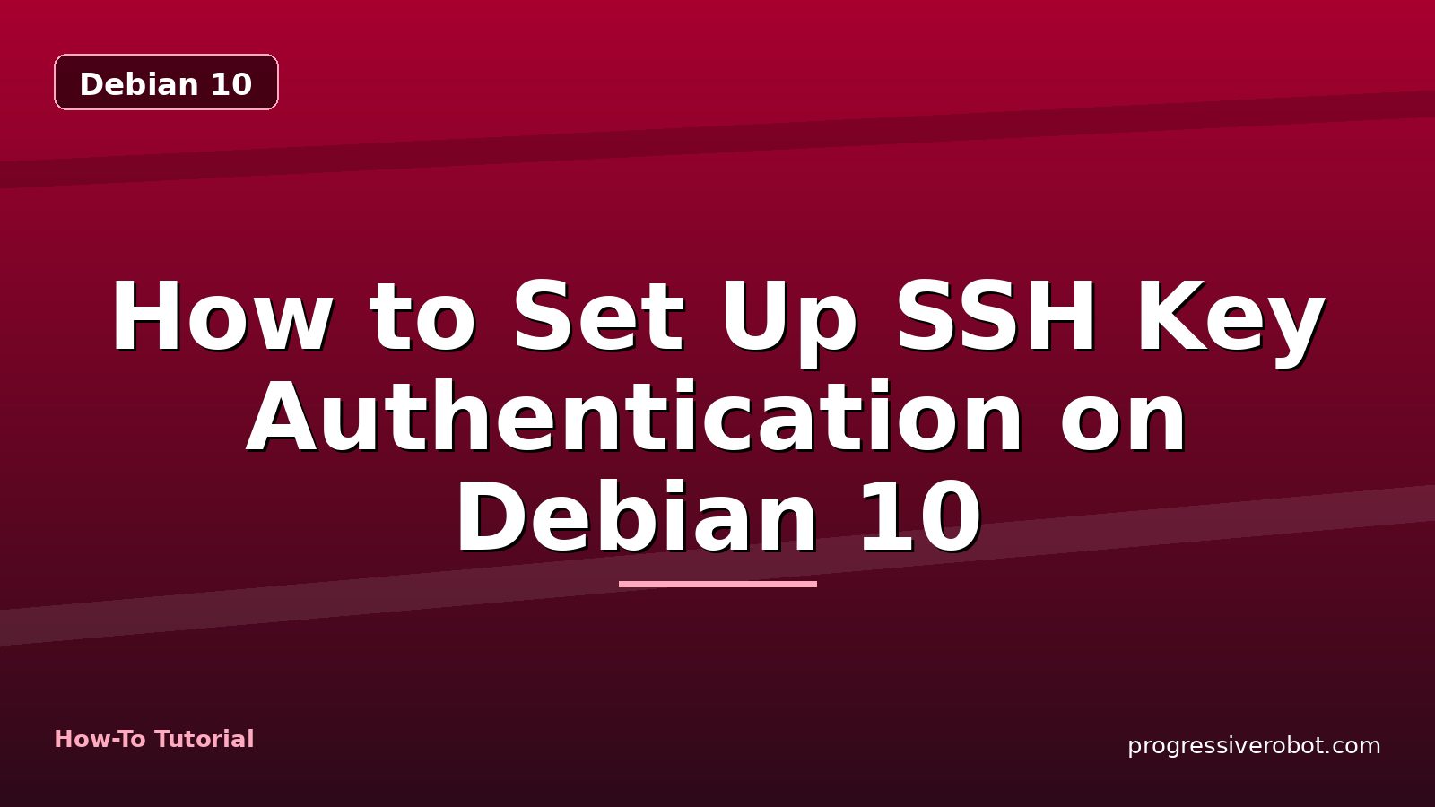 How to Set Up SSH Key Authentication on Debian 10 — step-by-step Debian 10 tutorial on Progressive Robot