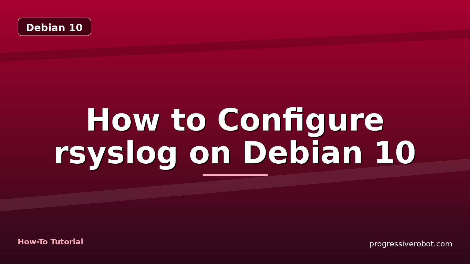 How to Configure rsyslog on Debian 10 — step-by-step Debian 10 tutorial on Progressive Robot