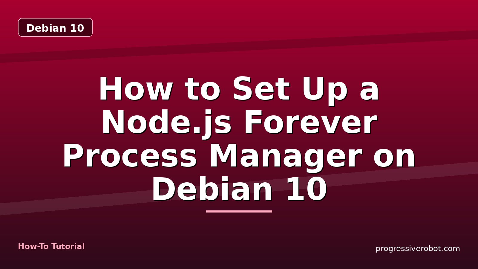 How to Set Up a Node.js Forever Process Manager on Debian 10 — step-by-step Debian 10 tutorial on Progressive Robot