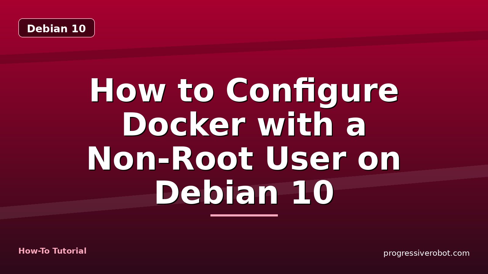 How to Configure Docker with a Non-Root User on Debian 10 — step-by-step Debian 10 tutorial on Progressive Robot