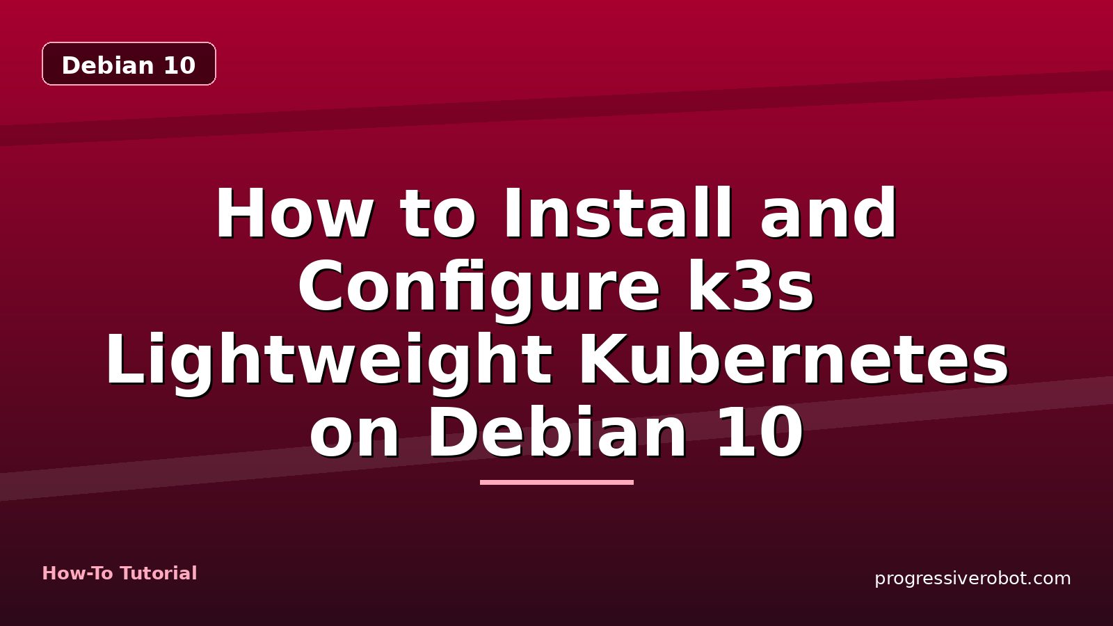 How to Install and Configure k3s Lightweight Kubernetes on Debian 10 — step-by-step Debian 10 tutorial on Progressive Robot