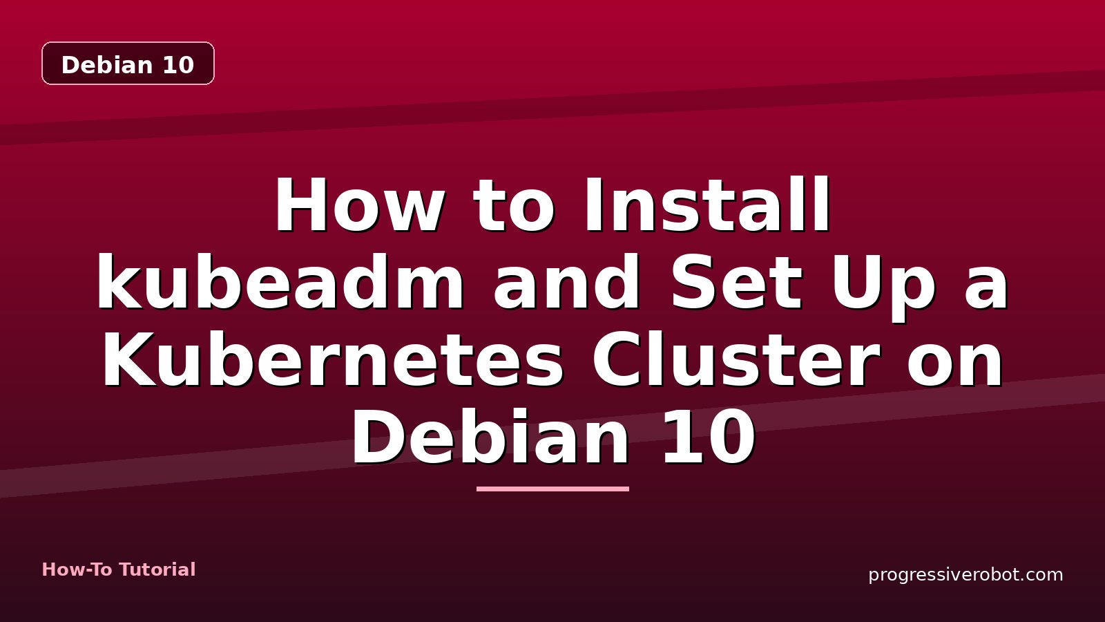 How to Install kubeadm and Set Up a Kubernetes Cluster on Debian 10 — step-by-step Debian 10 tutorial on Progressive Robot