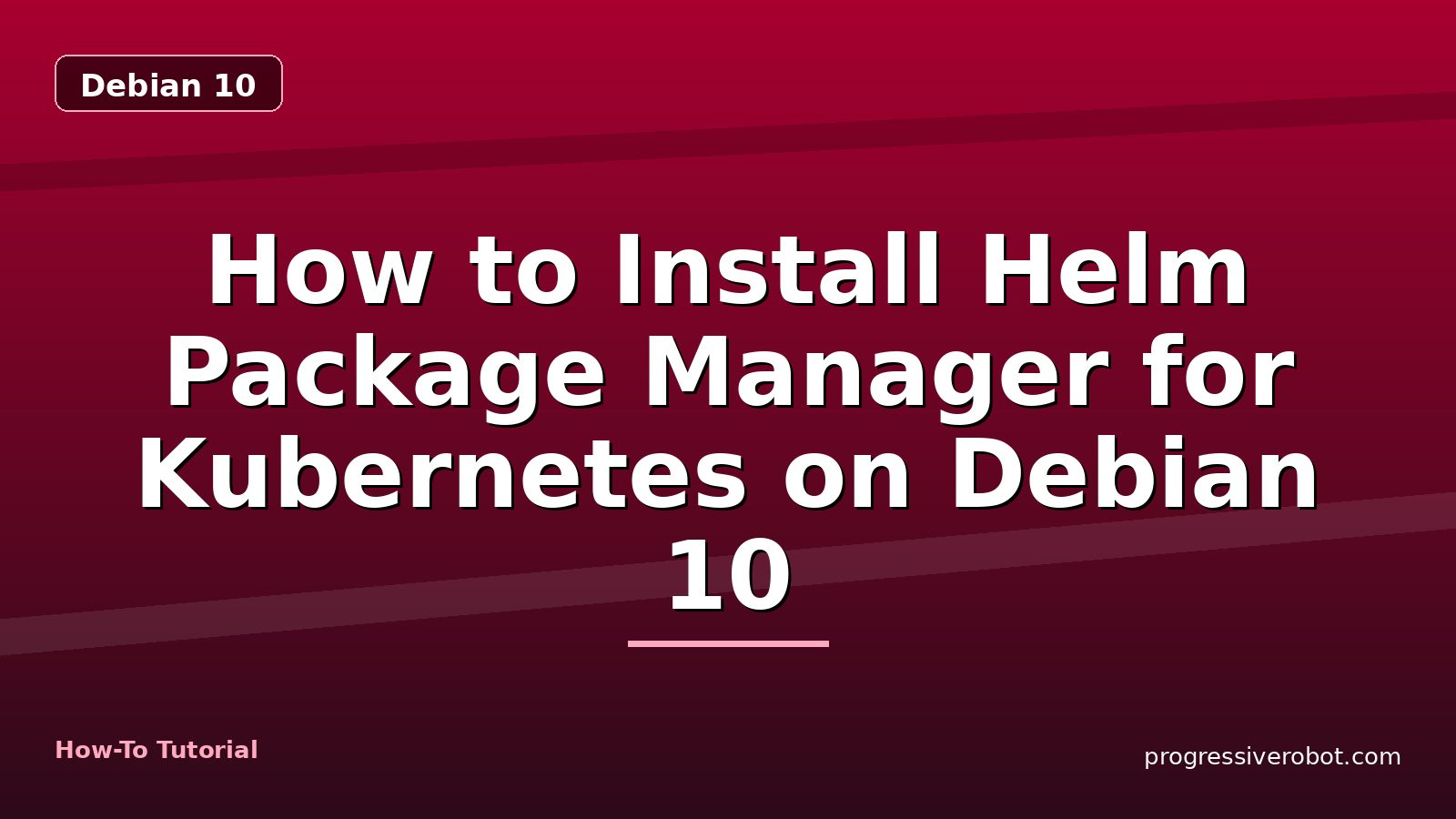 How to Install Helm Package Manager for Kubernetes on Debian 10 — step-by-step Debian 10 tutorial on Progressive Robot
