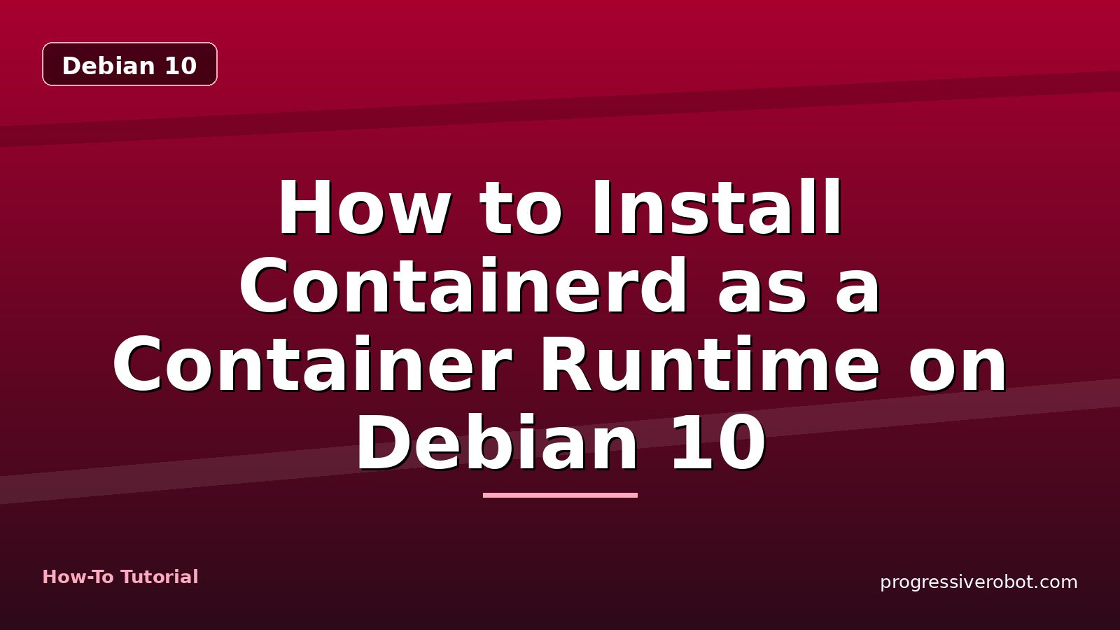 How to Install Containerd as a Container Runtime on Debian 10 — step-by-step Debian 10 tutorial on Progressive Robot