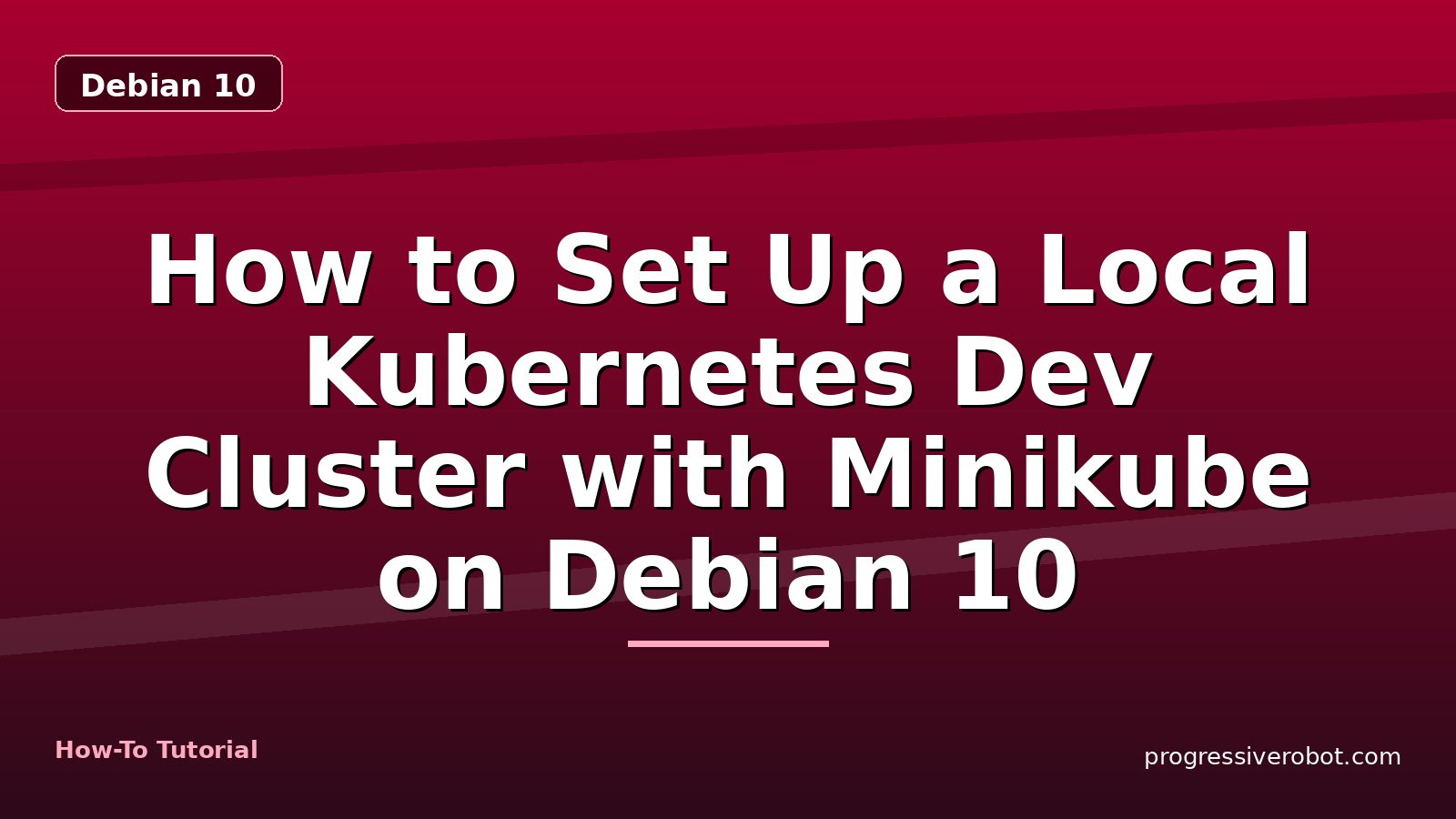 How to Set Up a Local Kubernetes Dev Cluster with Minikube on Debian 10 — step-by-step Debian 10 tutorial on Progressive Robot