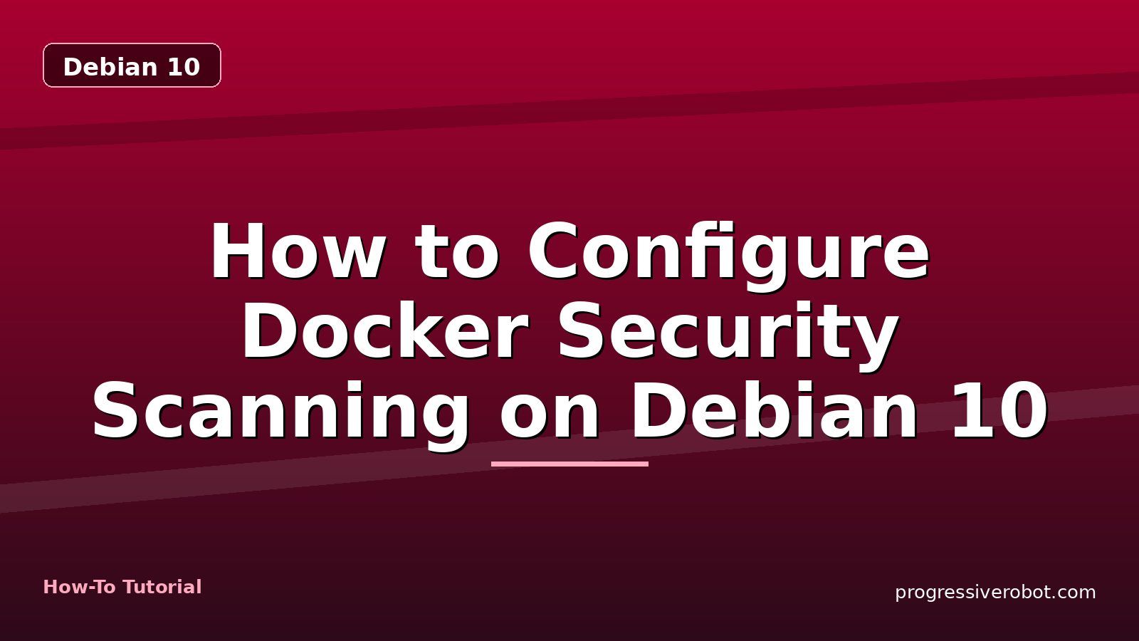 How to Configure Docker Security Scanning on Debian 10 — step-by-step Debian 10 tutorial on Progressive Robot