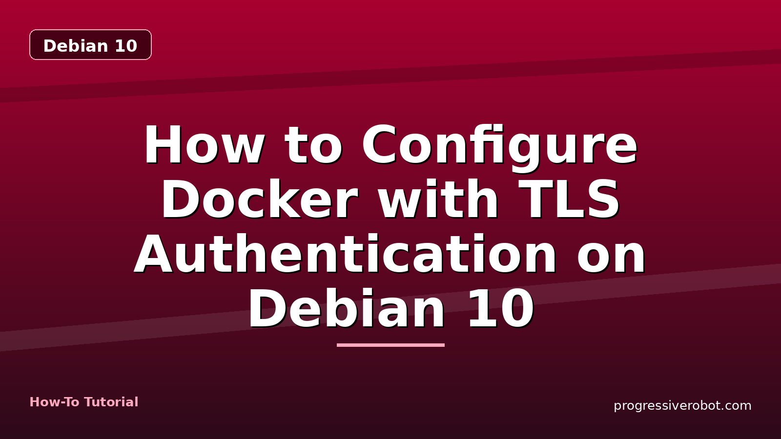 How to Configure Docker with TLS Authentication on Debian 10 — step-by-step Debian 10 tutorial on Progressive Robot