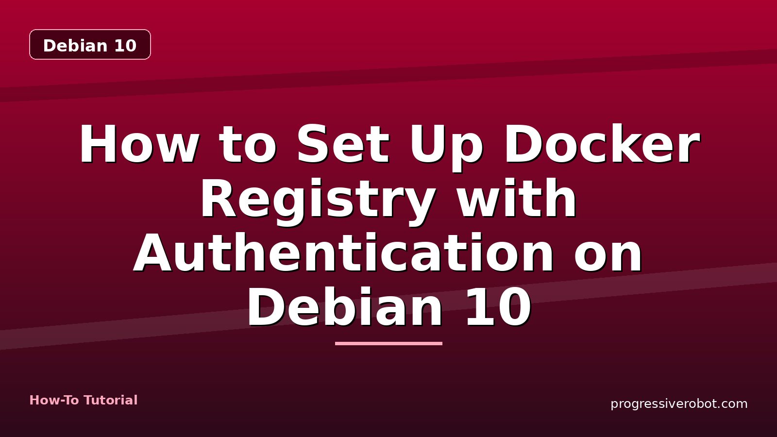 How to Set Up Docker Registry with Authentication on Debian 10 — step-by-step Debian 10 tutorial on Progressive Robot