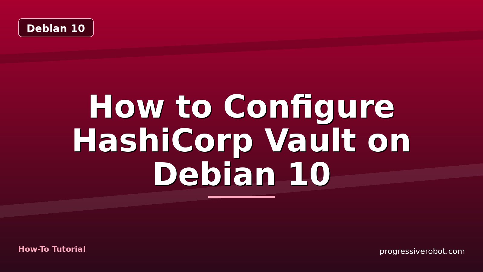 How to Configure HashiCorp Vault on Debian 10 — step-by-step Debian 10 tutorial on Progressive Robot