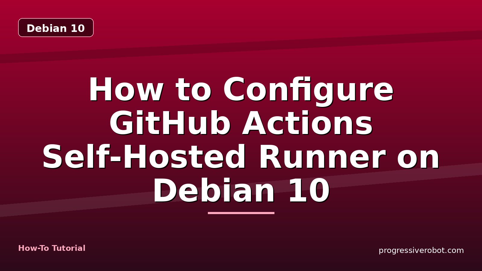 How to Configure GitHub Actions Self-Hosted Runner on Debian 10 — step-by-step Debian 10 tutorial on Progressive Robot