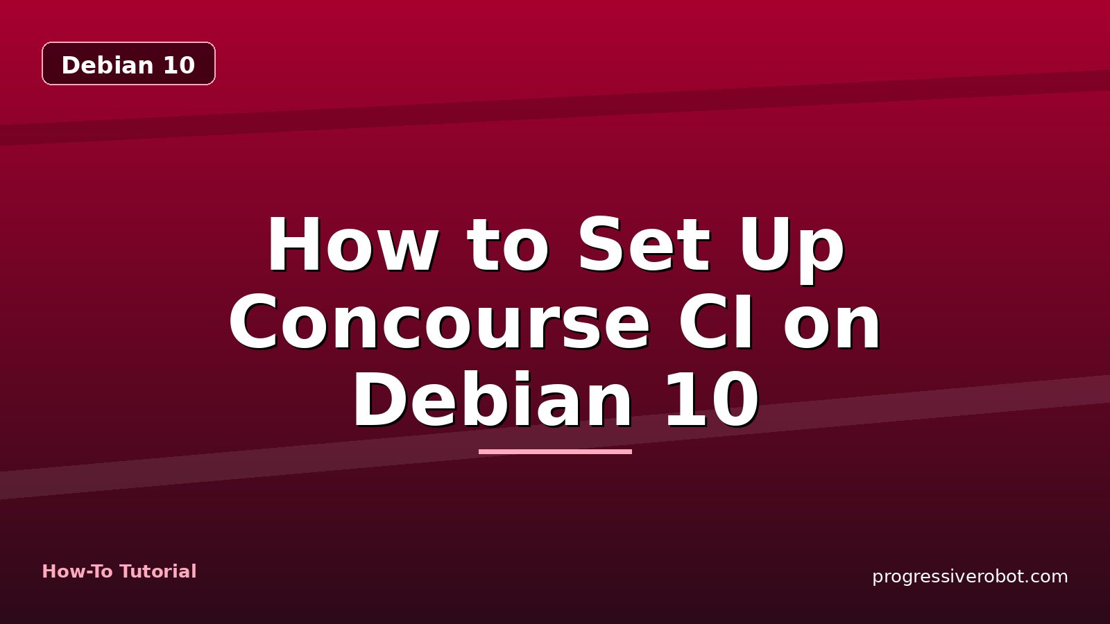 How to Set Up Concourse CI on Debian 10 — step-by-step Debian 10 tutorial on Progressive Robot