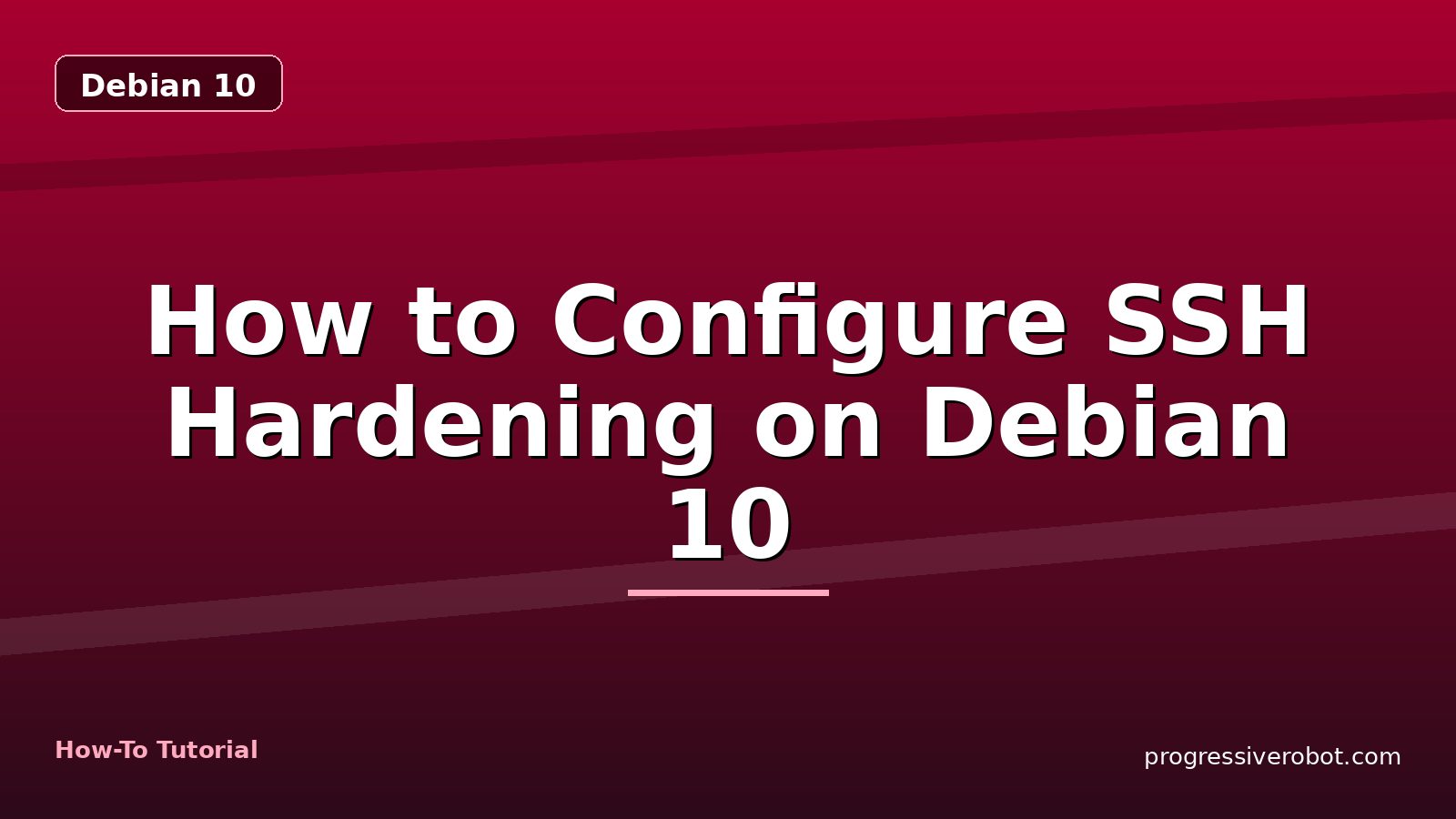 How to Configure SSH Hardening on Debian 10 — step-by-step Debian 10 tutorial on Progressive Robot
