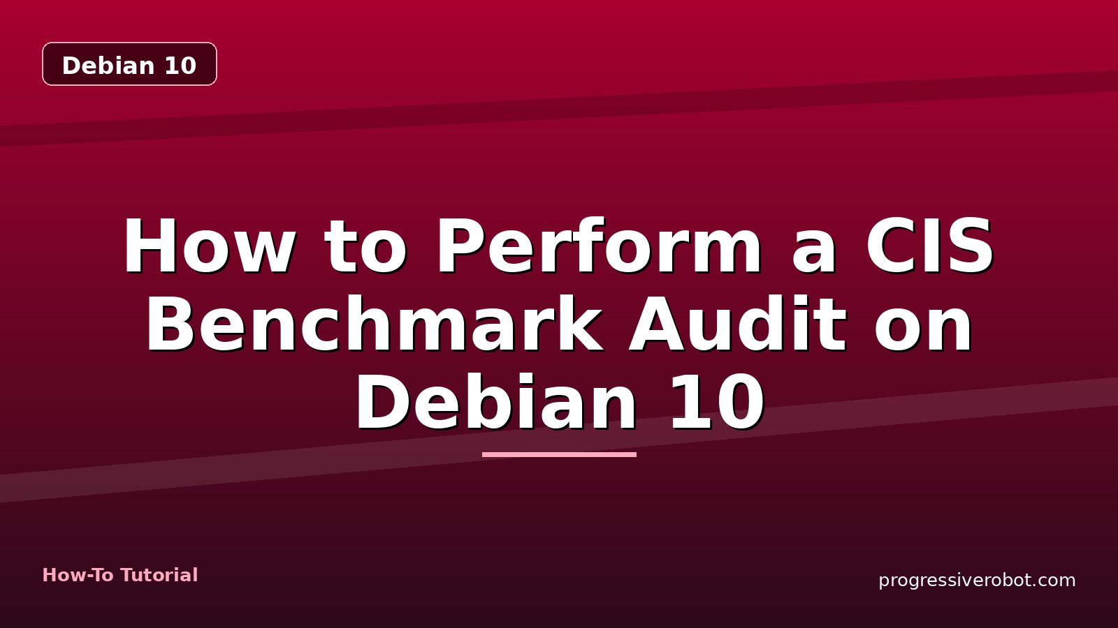 How to Perform a CIS Benchmark Audit on Debian 10 — step-by-step Debian 10 tutorial on Progressive Robot