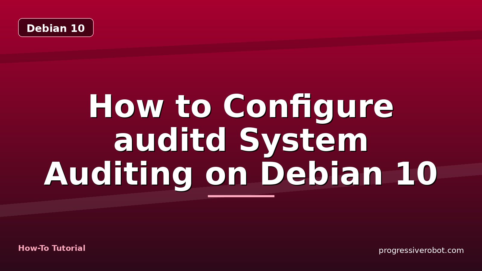 How to Configure auditd System Auditing on Debian 10 — step-by-step Debian 10 tutorial on Progressive Robot