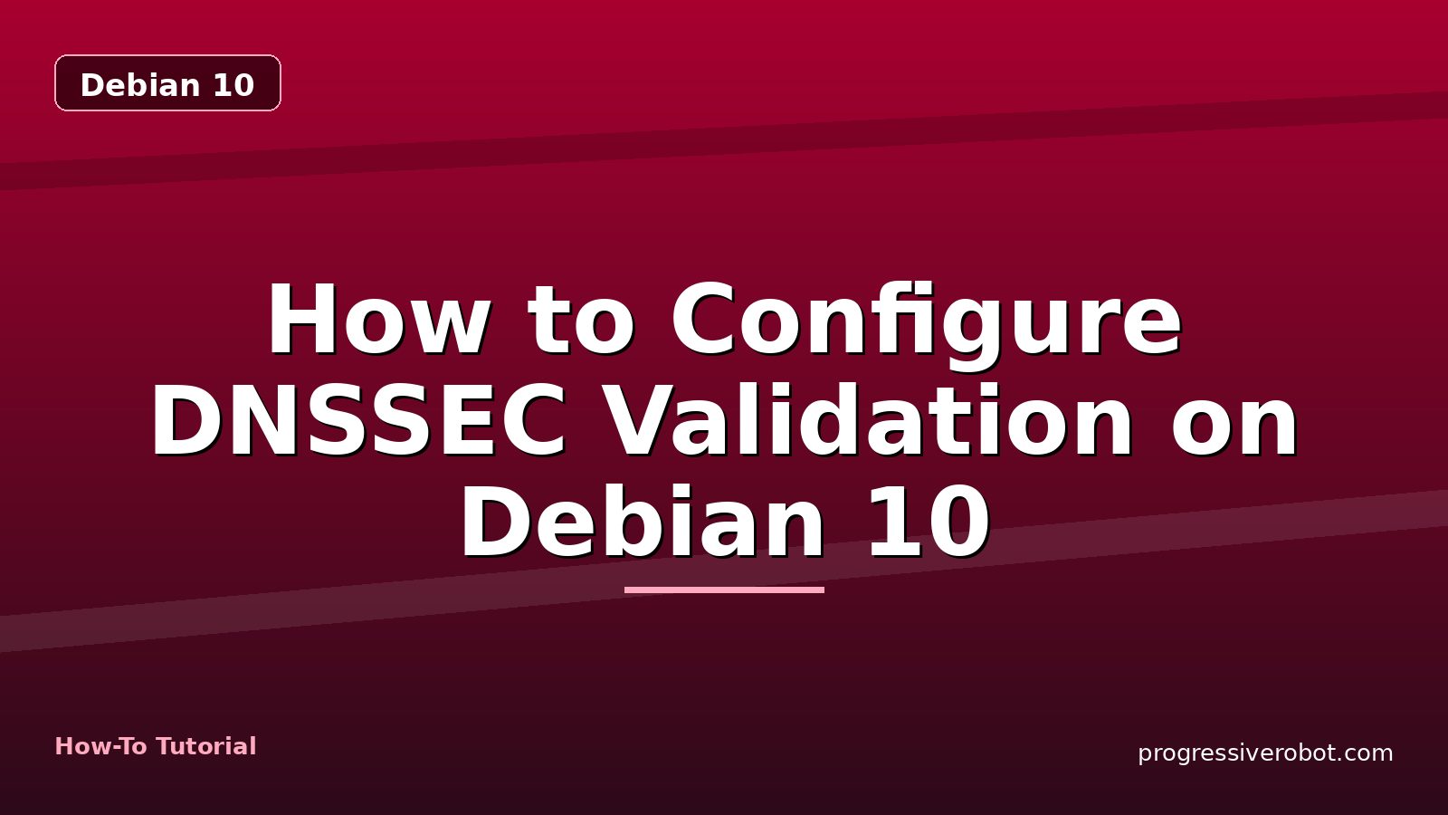 How to Configure DNSSEC Validation on Debian 10 — step-by-step Debian 10 tutorial on Progressive Robot