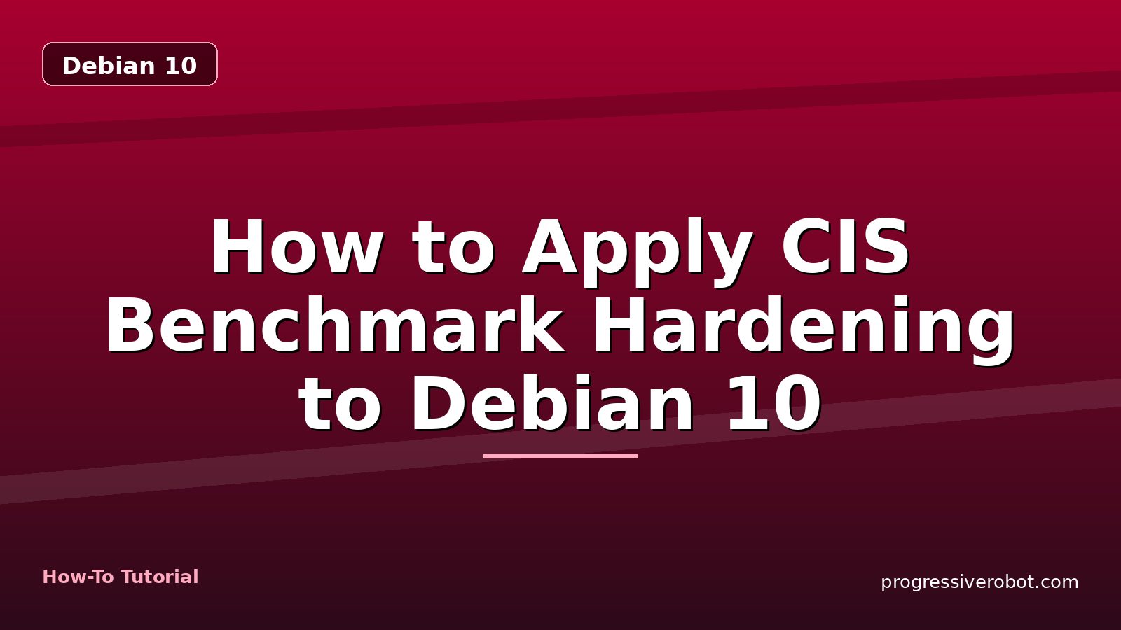 How to Apply CIS Benchmark Hardening to Debian 10 — step-by-step Debian 10 tutorial on Progressive Robot