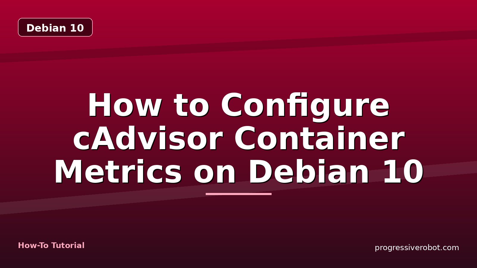 How to Configure cAdvisor Container Metrics on Debian 10 — step-by-step Debian 10 tutorial on Progressive Robot