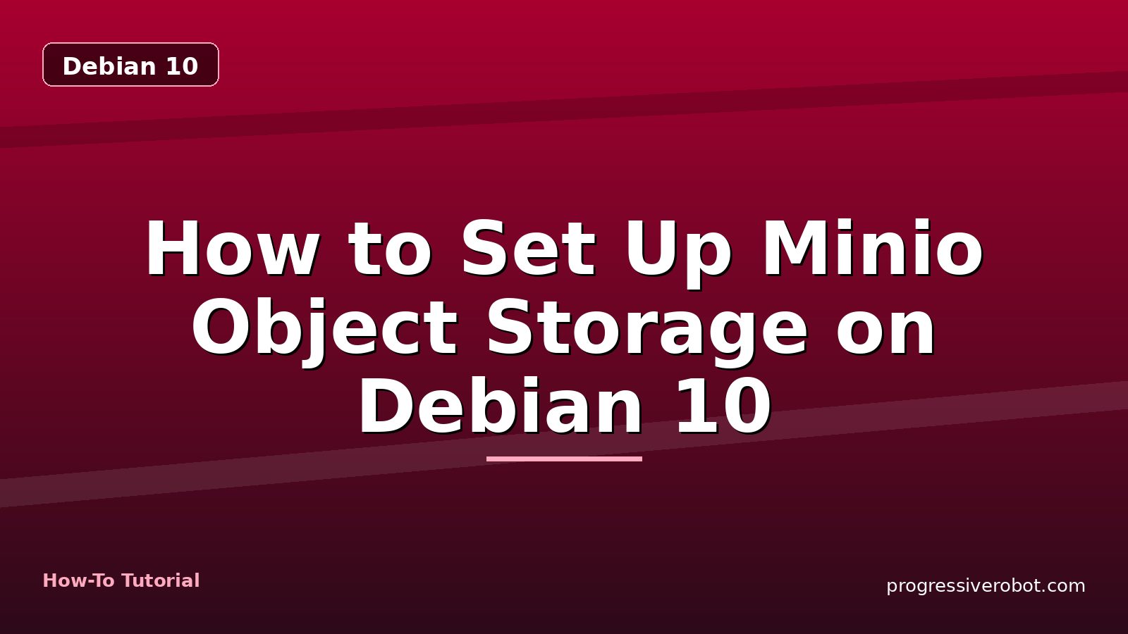 How to Set Up Minio Object Storage on Debian 10 — step-by-step Debian 10 tutorial on Progressive Robot