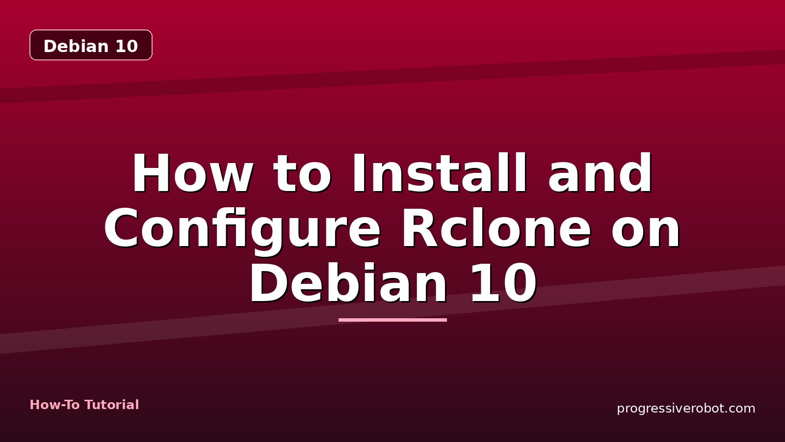 How to Install and Configure Rclone on Debian 10 — step-by-step Debian 10 tutorial on Progressive Robot