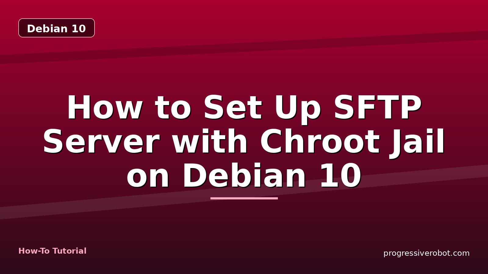 How to Set Up SFTP Server with Chroot Jail on Debian 10 — step-by-step Debian 10 tutorial on Progressive Robot