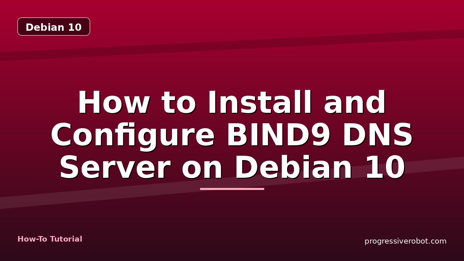 How to Install and Configure BIND9 DNS Server on Debian 10 — step-by-step Debian 10 tutorial on Progressive Robot