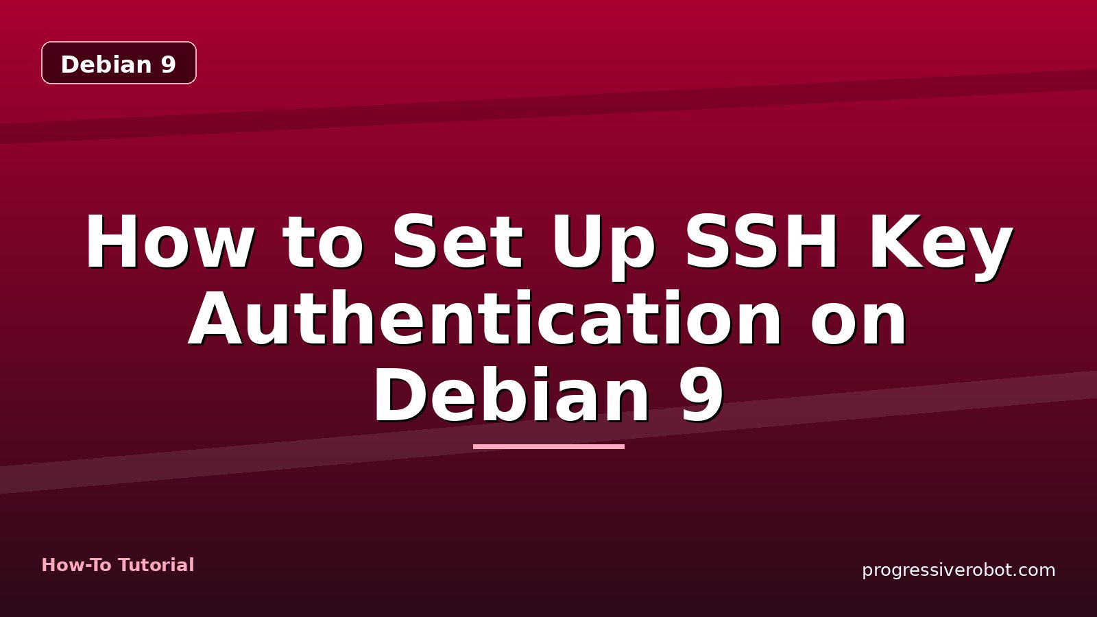 How to Set Up SSH Key Authentication on Debian 9 — step-by-step Debian 9 tutorial on Progressive Robot