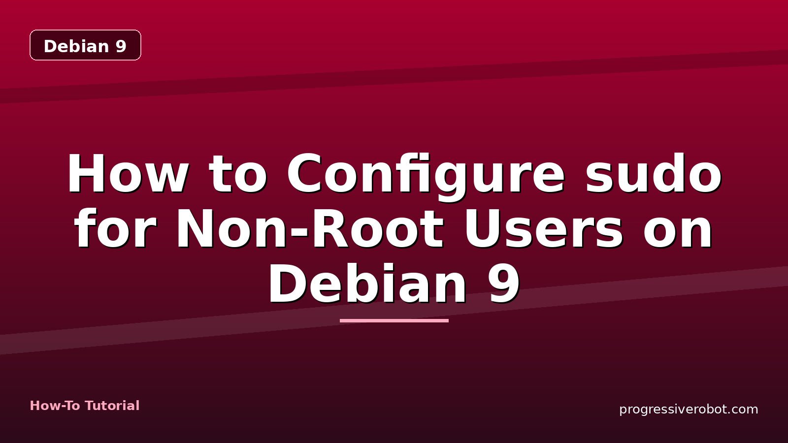 How to Configure sudo for Non-Root Users on Debian 9 — step-by-step Debian 9 tutorial on Progressive Robot
