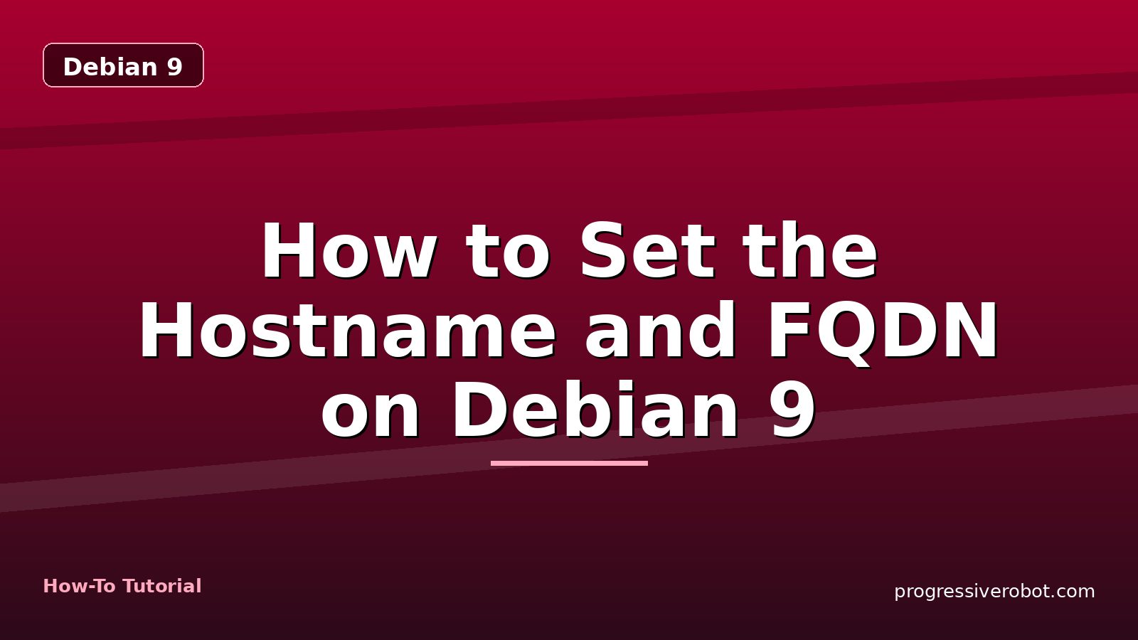 How to Set the Hostname and FQDN on Debian 9 — step-by-step Debian 9 tutorial on Progressive Robot