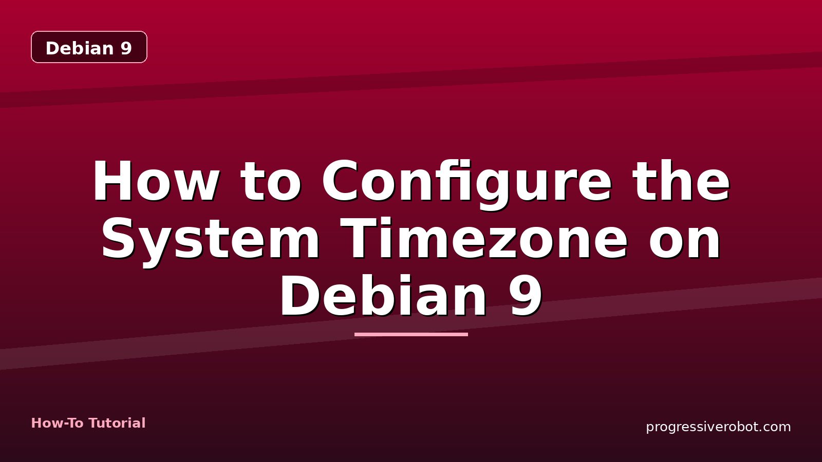 How to Configure the System Timezone on Debian 9 — step-by-step Debian 9 tutorial on Progressive Robot