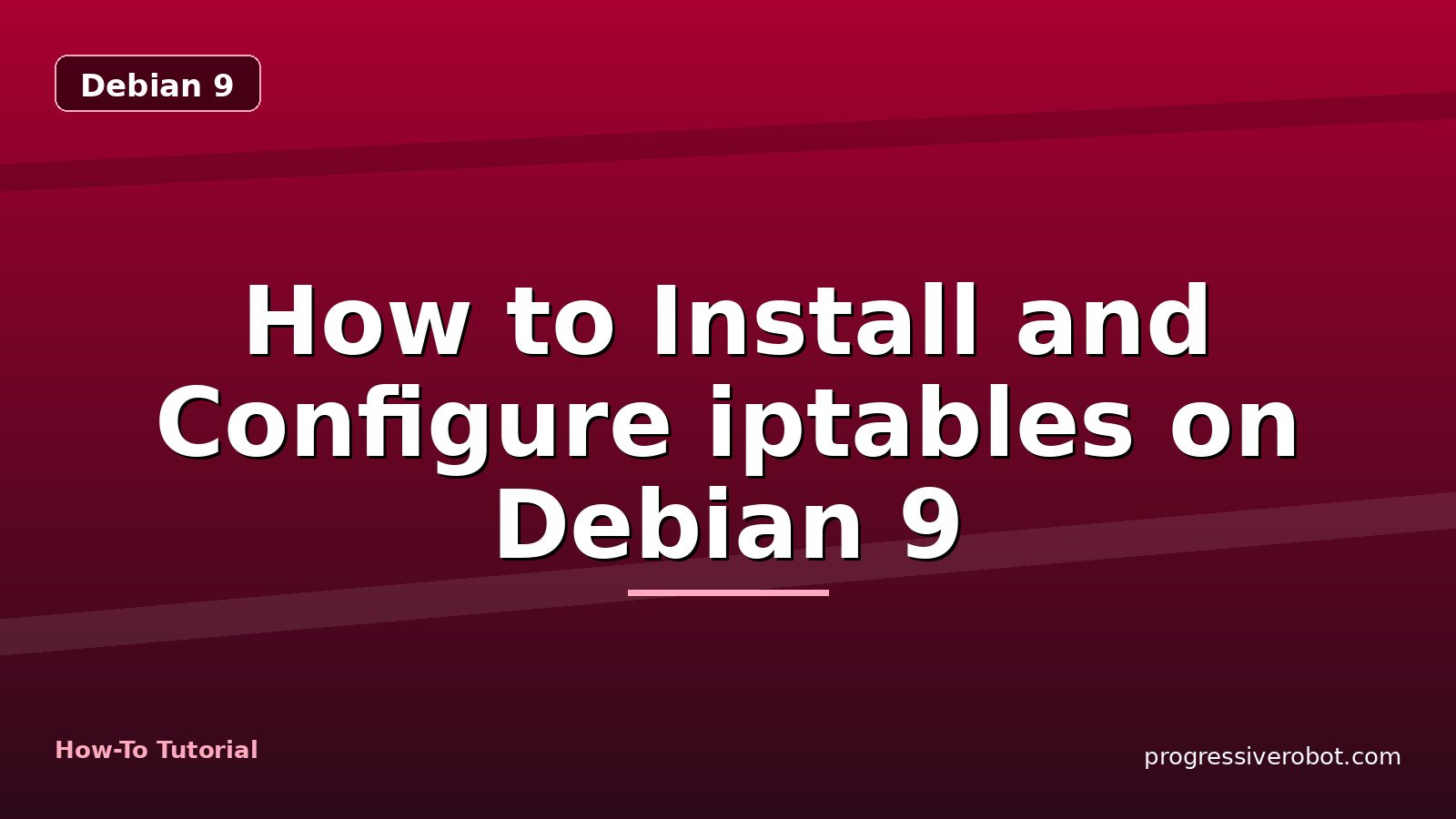 How to Install and Configure iptables on Debian 9 — step-by-step Debian 9 tutorial on Progressive Robot