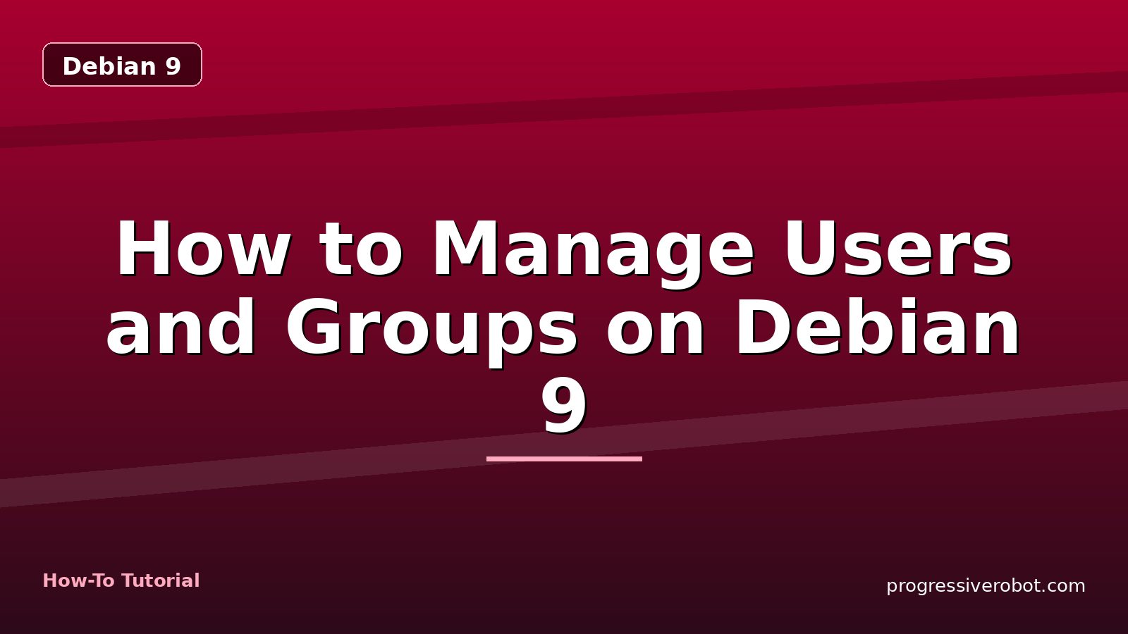 How to Manage Users and Groups on Debian 9 — step-by-step Debian 9 tutorial on Progressive Robot